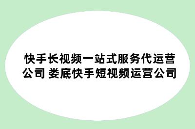 快手长视频一站式服务代运营公司 娄底快手短视频运营公司